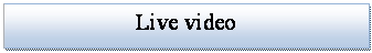 Text Box: Live video